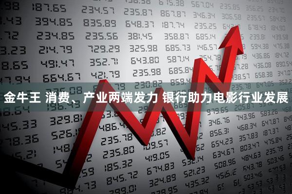 金牛王 消费、产业两端发力 银行助力电影行业发展